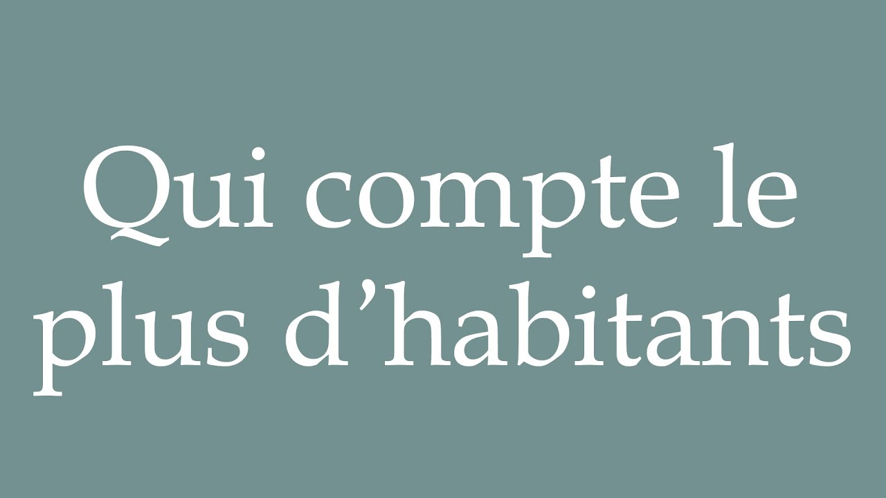 how-to-pronounce-qui-compte-le-plus-d-habitants-correctly-in-french