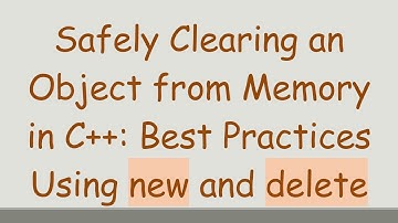 Safely Clearing an Object from Memory in C++: Best Practices Using new and delete