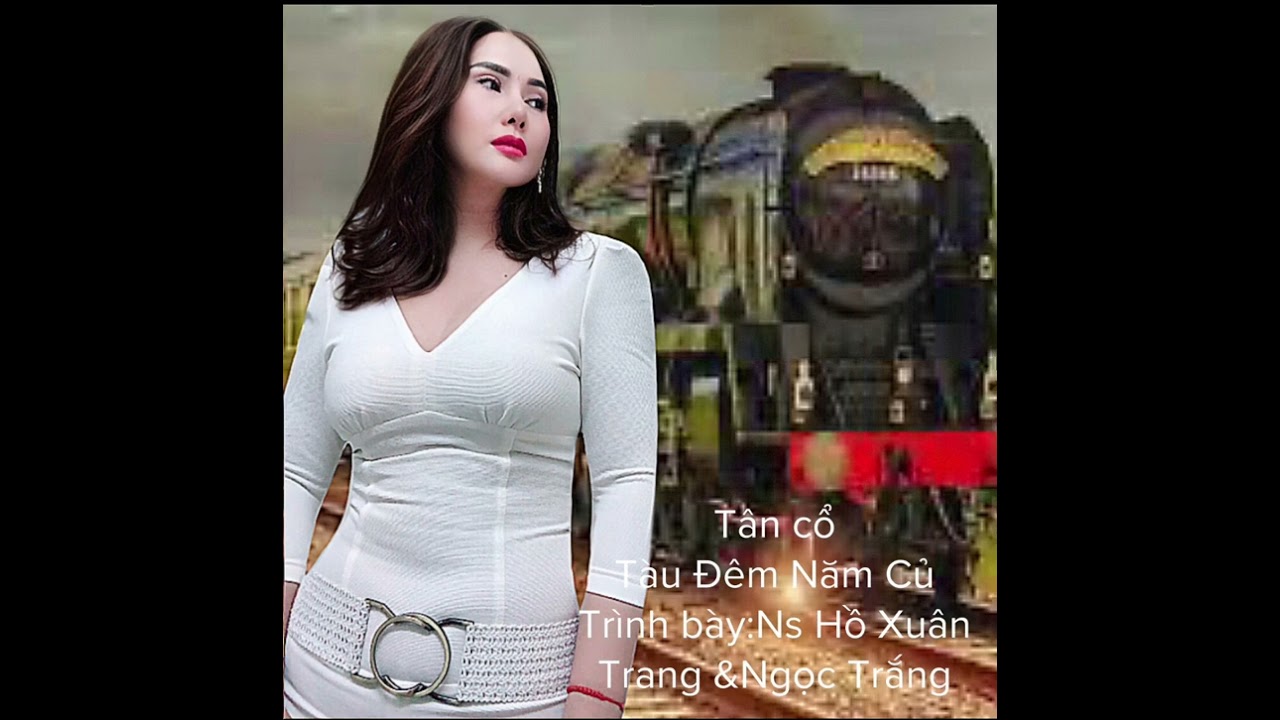 Tân cổ:tàu đêm năm củ : trinh bay Ns Hồ Xuân Trang &Ngọc Trắng