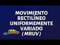 Movimiento Rectilíneo Uniformemente Variado MRUV