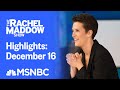 Watch Rachel Maddow Highlights: December 16 | MSNBC