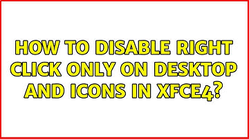Unix & Linux: How to disable right click only on desktop and icons in XFCE4?