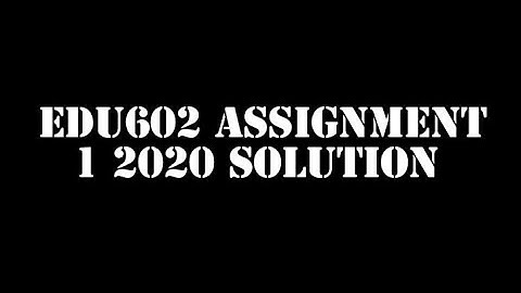 Edu602 Assignment No 1 2020 100% Correct Solution