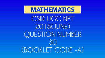 QUESTION NUMBER 30, 2018 JUNE , CSIR UGC NET MATHEMATICS