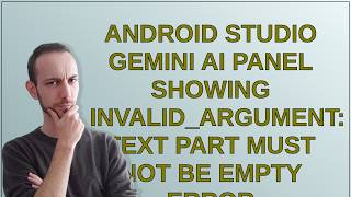 Android Studio Gemini AI panel showing INVALID_ARGUMENT: Text part must not be empty error