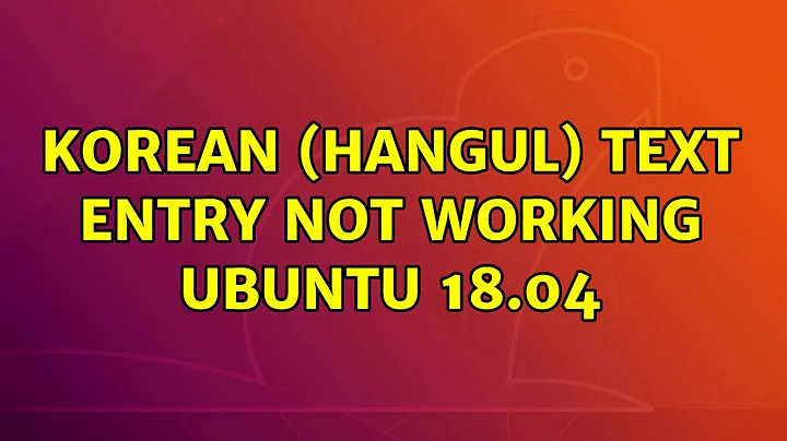 Ubuntu: Korean (hangul) text entry not working Ubuntu 18.04