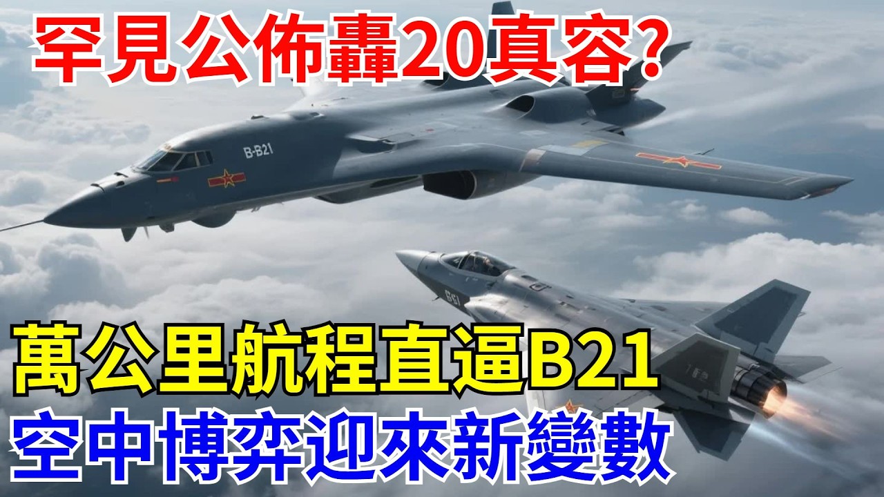 罕見公布轟20真容？萬公裏航程直逼B21，空中博弈迎來新變數【長城智造】#中國#科技#制造#航空#零件#飛機