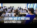 Lần đầu có quy định nhà giáo hợp đồng toàn thời gian sau khi nghỉ hưu