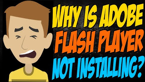 Why is Adobe Flash Player Not Installing?