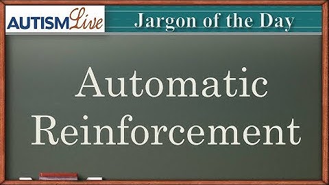 Autism Jargon:  Automatic Reinforcement