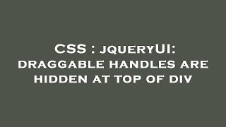 CSS : jqueryUI: draggable handles are hidden at top of div