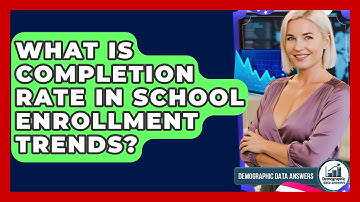 What Is Completion Rate In School Enrollment Trends? - Demographic Data Answers