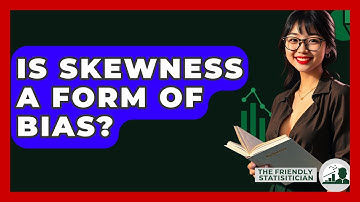 Is Skewness A Form Of Bias? - The Friendly Statistician
