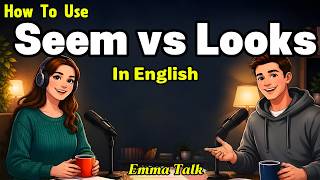 How to Use “Seems” vs “Looks” in English | Beginner to Intermediate Guide | Talk Emma