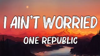OneRepublic - I Ain’t Worried (Lyrics)