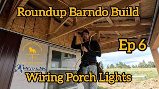 Roundup Barndo Build: Ep 6: Wiring Porches & Exterior Overview