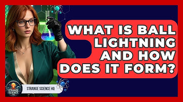 What Is Ball Lightning And How Does It Form? - Strange Science HQ