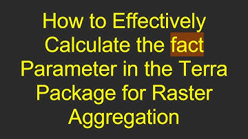 How to Effectively Calculate the fact Parameter in the Terra Package for Raster Aggregation