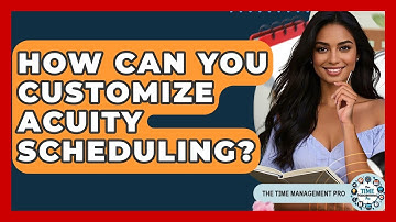How Can You Customize Acuity Scheduling? - The Time Management Pro