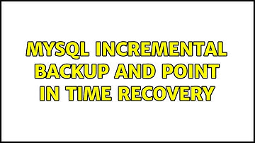 Mysql incremental backup and point in time recovery