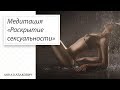 Медитация на раскрытие сексуальности || Анна Кабакович