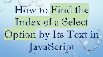 How to Find the Index of a Select Option by Its Text in JavaScript