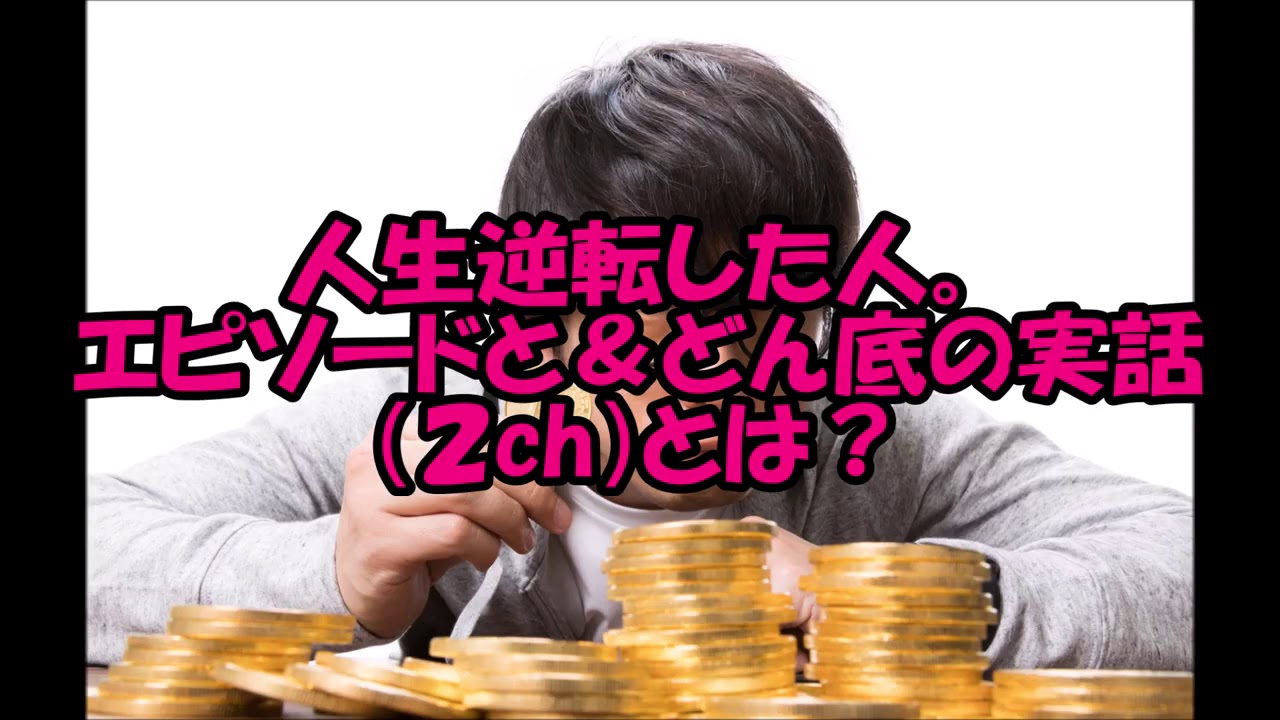 人生を大逆転したエピソード 人生逆転した人 人生大逆転の実話 人生大逆転した人 逆転したい 人生どん底のエピソードと2ch Youtube 人生を大逆転したエピソード 人生逆転した人 人生大逆転の実話 人生大逆転した人 逆転したい 人生どん底のエピソードと2ch Youtube