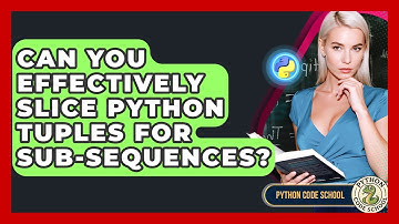 Can You Effectively Slice Python Tuples For Sub-sequences? - Python Code School