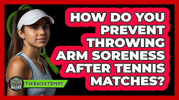 How Do You Prevent Throwing Arm Soreness After Tennis Matches? - The Racket Xpert