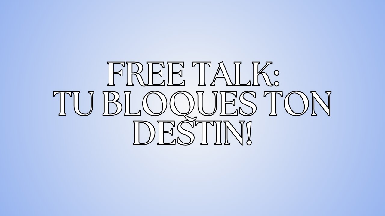 Tu bloques ton destin.
