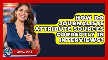 How Do Journalists Attribute Sources Correctly In Interviews? - Media Jobs