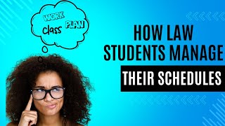 How Law Students Manage Their Schedules Between Work and Law Classes.
