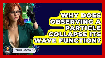 Why Does Observing A Particle Collapse Its Wave Function? - Strange Science HQ