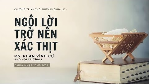 Mục sư: Phan Vĩnh Cự. Chủ đề: Ngôi Lời Trở Nên Xác Thịt.