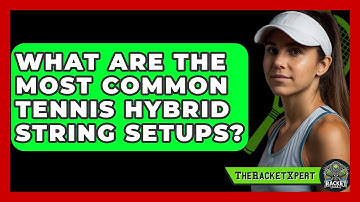 What Are The Most Common Tennis Hybrid String Setups? - The Racket Xpert