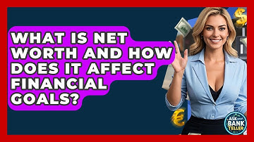What Is Net Worth And How Does It Affect Financial Goals? - Ask Your Bank Teller