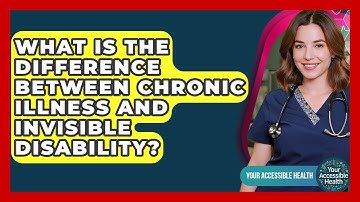 What Is The Difference Between Chronic Illness And Invisible Disability? - Your Accessible Health