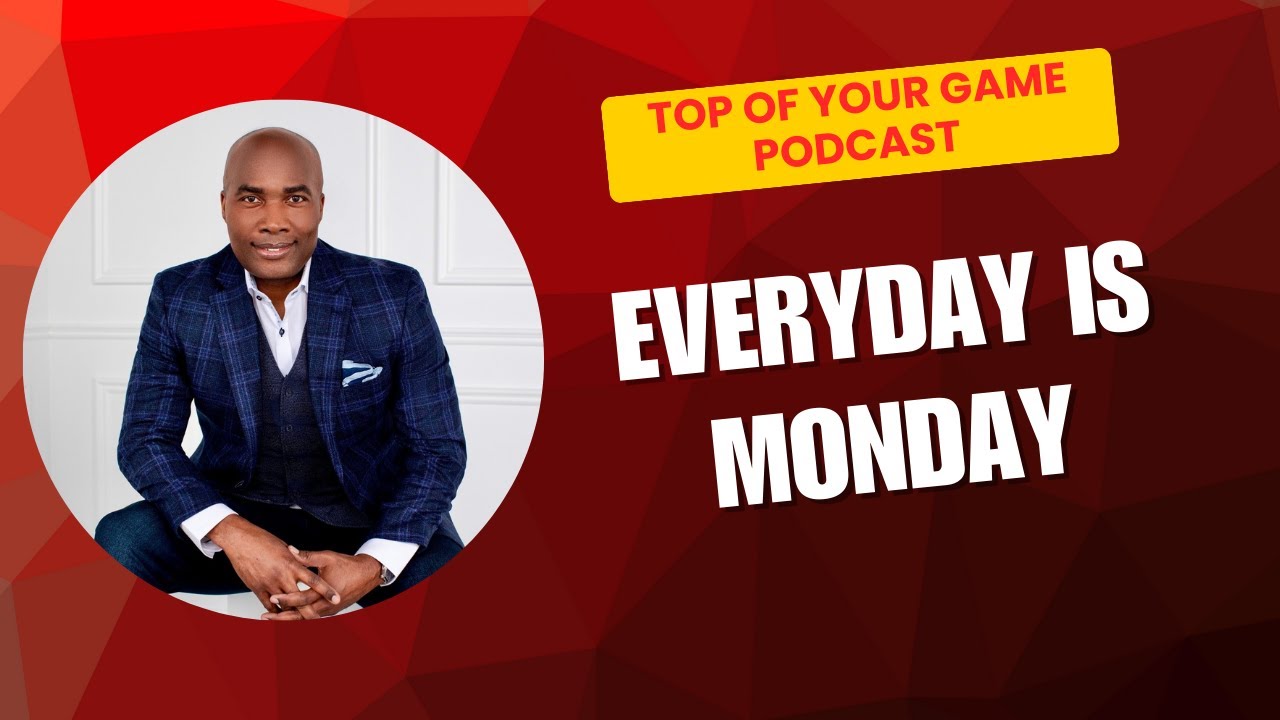 Everyday Is Monday | Top of Your Game Podcast with Dr. Floyd