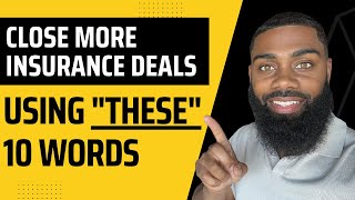 Close A LOT More Insurance Deals Using 'THESE' 10 words.