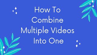 How to combine multiple videos into one