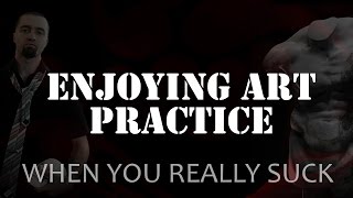 enjoying the practice when you really suck improving at art or anything else