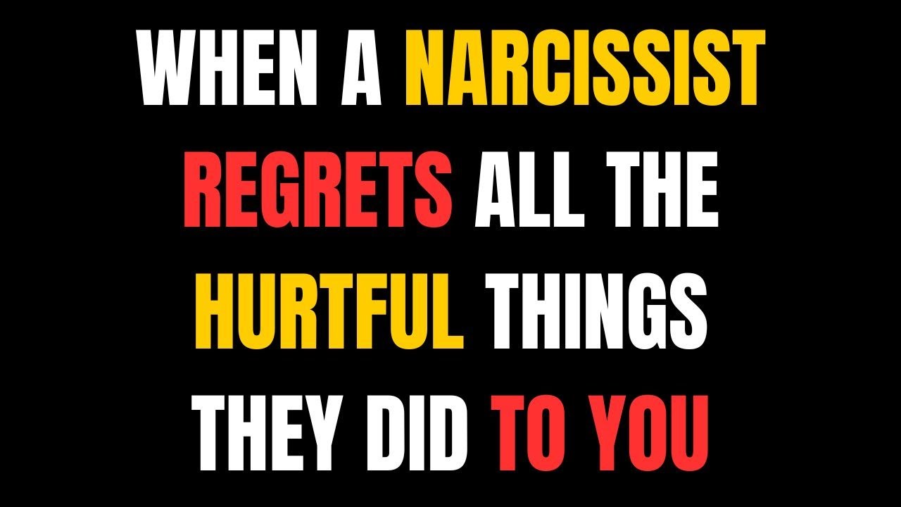 When a Narcissist Regrets All the Hurtful Things They Did to You |NPD ...