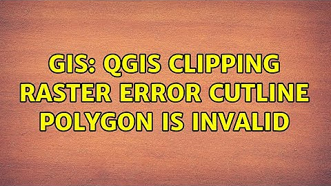 GIS: QGIS Clipping Raster ERROR Cutline polygon is invalid