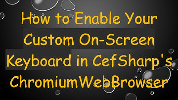 How to Enable Your Custom On-Screen Keyboard in CefSharp