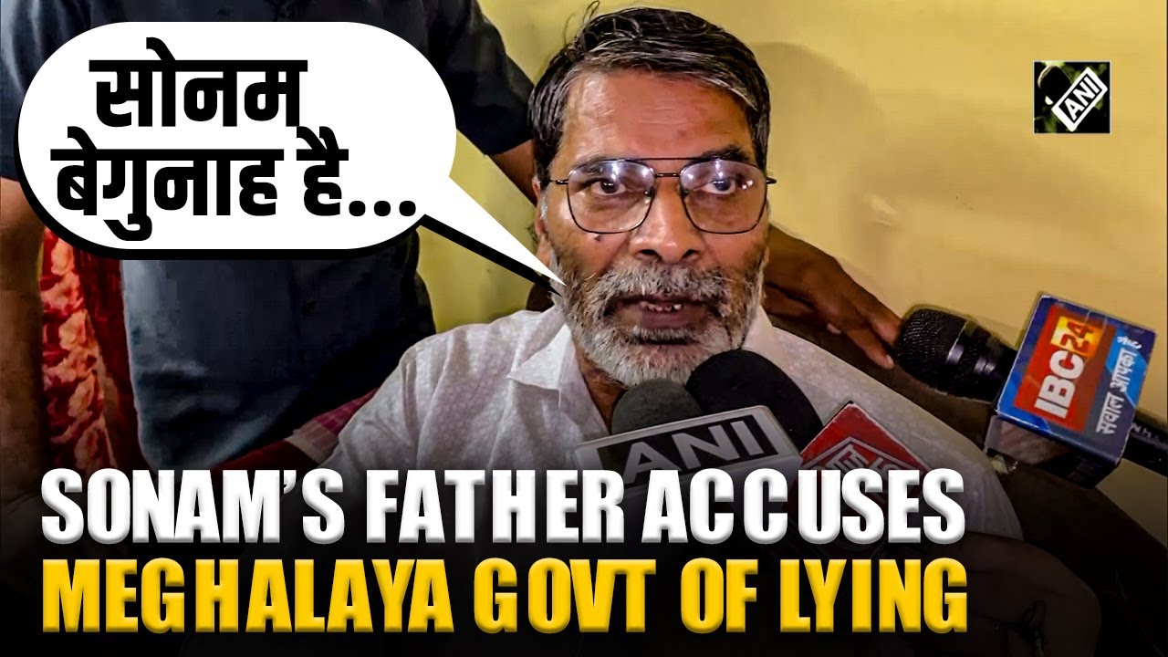 High drama in Sonam Raghuvanshi Case: Father accuses Meghalaya Govt of lying