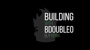 Building with BdoubleO (Ely Remix)