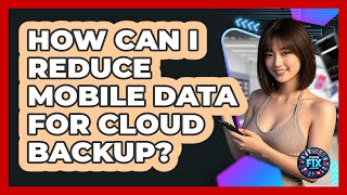 How Can I Reduce Mobile Data For Cloud Backup? - Phone Fix and Features