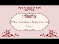 1 Timothy - What You Believe Really Matters (Part 2)