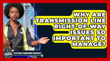 Why Are Transmission Line Right-of-way Issues So Important To Manage?