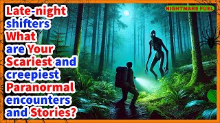 Night shifters, what are your scariest stories and creepiest paranormal encounters?